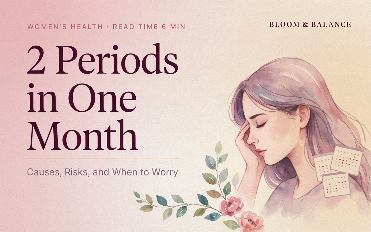2 Periods in One Month: Causes, Risks, and When to Worry